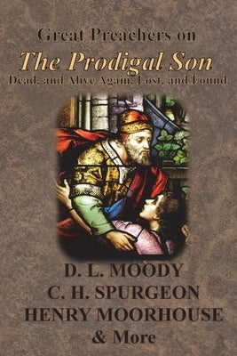 Great Preachers on The Prodigal Son: Dead, and Alive Again, Lost, and Found. by Moody, Dwight Lyman