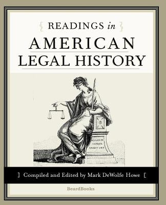 Readings in American Legal History by Howe, Mark de Wolfe