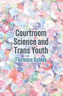 Courtroom Science and Trans Youth by Ashley, Florence