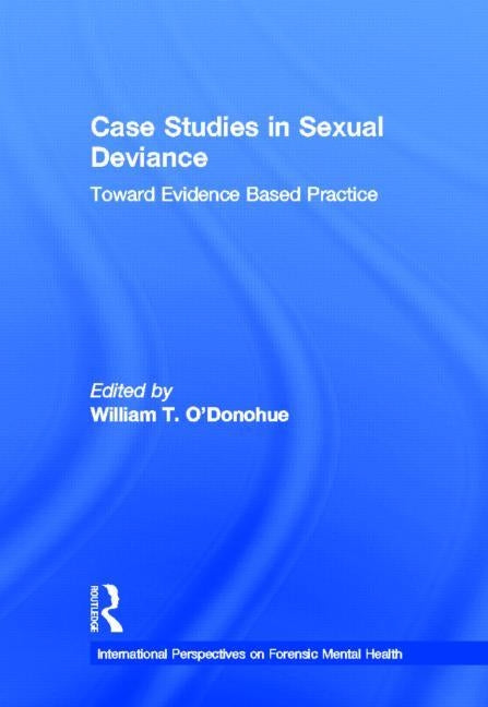 Case Studies in Sexual Deviance: Toward Evidence Based Practice by O'Donohue, William T.