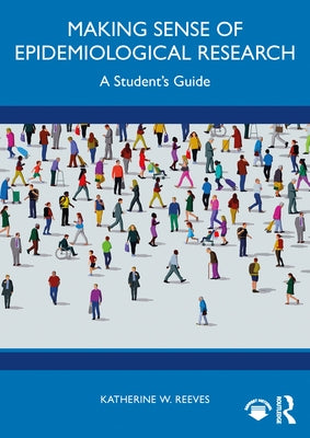 Making Sense of Epidemiological Research: A Student's Guide by Reeves, Katherine W.