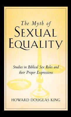 The Myth of Sexual Equality by King, Howard Douglas