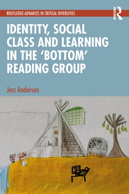 Identity, Social Class and Learning in the 'Bottom' Reading Group by Anderson, Jess