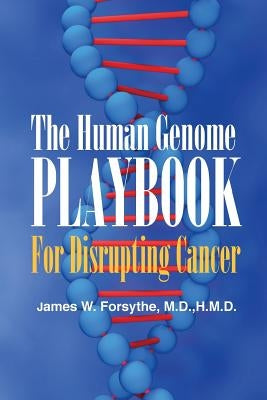 The Human Genome Playbook for Disrupting Cancer by Forsythe MD Hmd, James W.