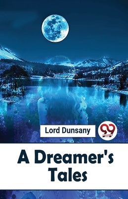 A Dreamer'S Tales by Dunsany, Lord