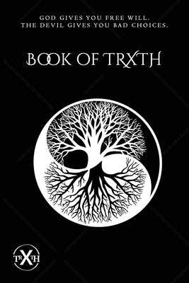Book Of TRXTH: God Gives You Free Will. The Devil Gives You Bad Choices. by Dubose, James