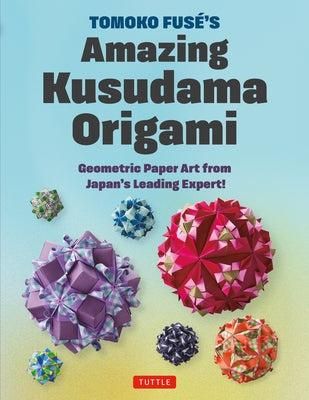 Tomoko Fuse's Kusudama Origami: Geometric Paper Art from Japan's Leading Expert! by Fuse, Tomoko