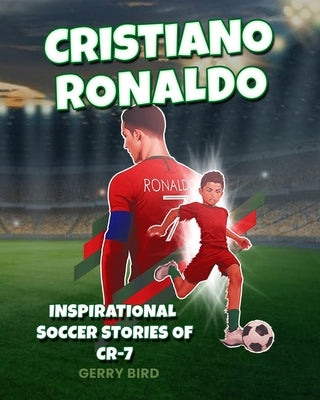 Soccer Books for Kids 8-12 - Cristiano Ronaldo: Inspirational Soccer Stories of CR-7 by Bird, Gerry