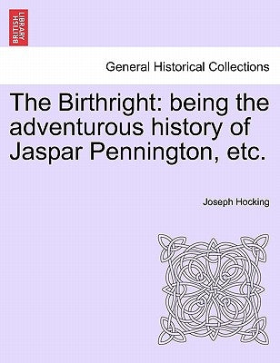 The Birthright: Being the Adventurous History of Jaspar Pennington, Etc. by Hocking, Joseph