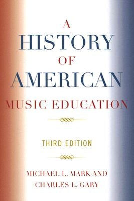 A History of American Music Education, 3rd Edition by Mark, Michael