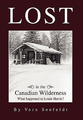 Lost in the Canadian Wilderness: What Happened to Louie Harris by Seefeldt, Vern