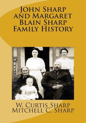 John Sharp and Margaret Blain Sharp Family History by Sharp, Mitchell C.
