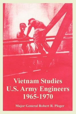 Vietnam Studies: U.S. Army Engineers 1965-1970 by Ploger, Major General Robert R.