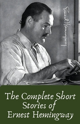The Complete Short Stories of Ernest Hemingway by Hemingway, Ernest