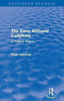 The Early Abbasid Caliphate: A Political History by Kennedy, Hugh