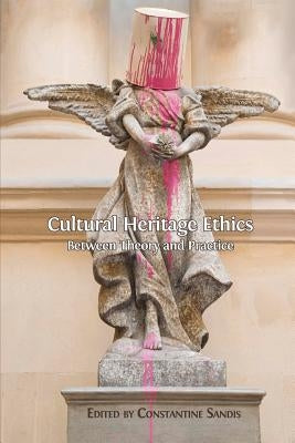 Cultural Heritage Ethics: Between Theory and Practice by Sandis, Constantine