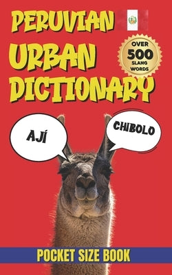 Peruvian Urban Dictionary: From Wachas to Yapas: The Ultimate Guide to Peruvian Street Language by Yes, Slang