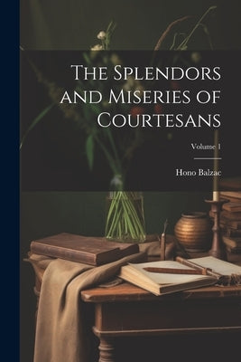 The Splendors and Miseries of Courtesans; Volume 1 by Balzac, Hono 1799-1850