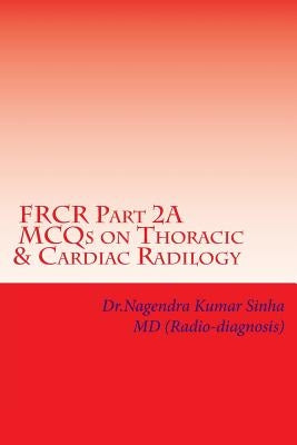 FRCR Part 2A, MCQs on Thoracic & Cardiac Radiology by Sinha, Nagendra Kumar