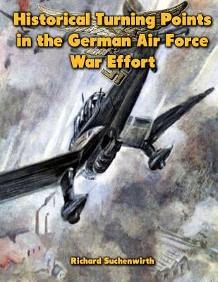 Historical Turning Points in the German Air Force War Effort: USAF Historical Studies No. 189 by Merriam, Ray