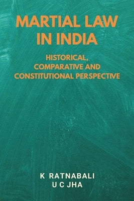 Martial Law in India: Historical, Comparative and Constitutional Perspective by Ratnabali