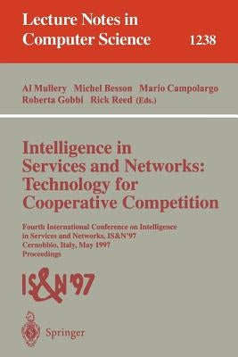 Intelligence in Services and Networks: Technology for Cooperative Competition: Fourth International Conference on Intelligence in Services and Network by Mullery, Al