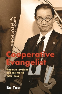 Cooperative Evangelist: Kagawa Toyohiko and His World, 1888-1960 by Tao, Bo