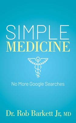 Simple Medicine: No More Google Searches by Barkett, Rob