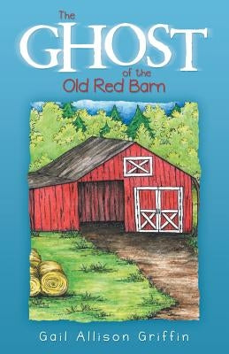 The Ghost of the Old Red Barn by Griffin, Gail Allison