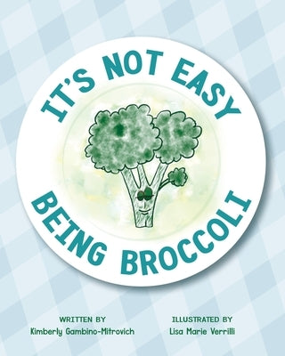 It's Not Easy Being Broccoli by Gambino-Mitrovich, Kimberly