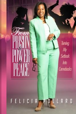 From Prison to Power to Peace: Turn My Setback Into Comebacks by Pollard, Felicia L.