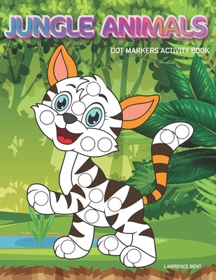 Dot Markers Activity Book: Jungle Animals: Dot coloring book for toddlers - Art Paint Daubers Kids Activity Coloring Book - Preschool, coloring, by Bent, Lawrence