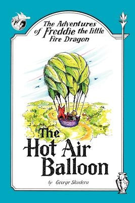 The Adventures of Freddie the Little Fire Dragon: The Hot Air Balloon by Skudera, George