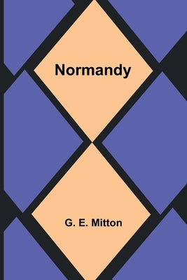Normandy by E. Mitton, G.