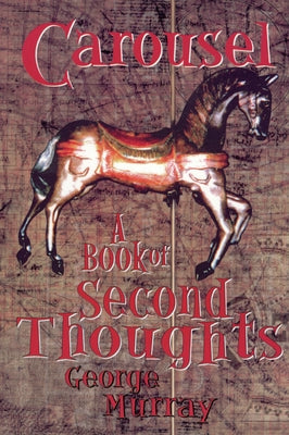Carousel: A Book of Second Thoughts by Murray, George