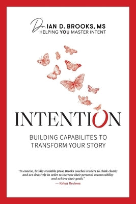 Intention: Building Capabilities to Transform Your Story by Brooks, Ian D.