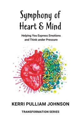 Symphony of Heart & Mind: Helping You Express Emotions and Think under Pressure by Johnson, Kerri Pulliam