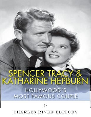 Spencer Tracy and Katharine Hepburn: Hollywood's Most Famous Couple by Charles River