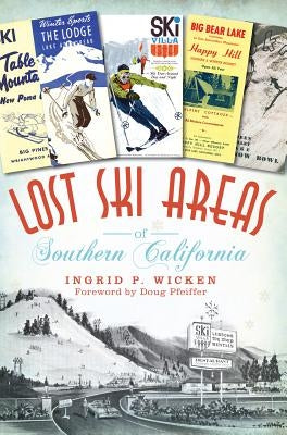 Lost Ski Areas of Southern California by Wicken, Ingrid P.