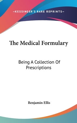 The Medical Formulary: Being A Collection Of Prescriptions by Ellis, Benjamin