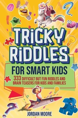 Tricky Riddles for Smart Kids: 333 Difficult But Fun Riddles And Brain Teasers For Kids And Families (Age 8-12) by Moore, Jordan