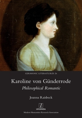 Karoline von Günderrode: Philosophical Romantic by Raisbeck, Joanna