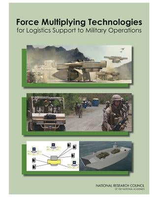 Force Multiplying Technologies for Logistics Support to Military Operations by National Research Council