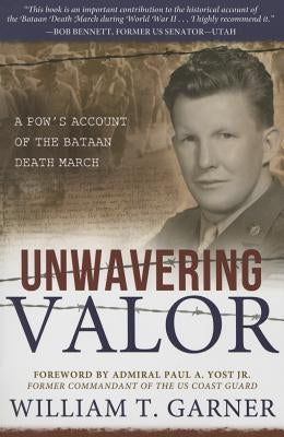 Unwavering Valor: A POW's Account of the Bataan Death March by Garner, William T.