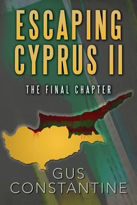 Escaping Cyprus II: The Final Chapter by Constantine, Gus