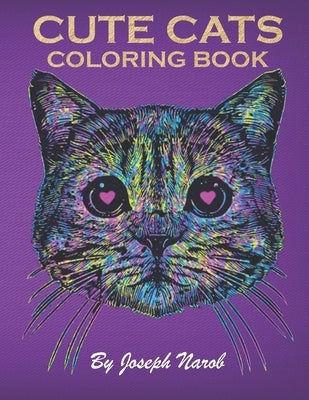 Cute Cats Coloring Book: An Adult Coloring Relaxing Book with Funny Cats, Adorable Kittens, and Hilarious Scenes for Cat Lovers by Narob, Joseph