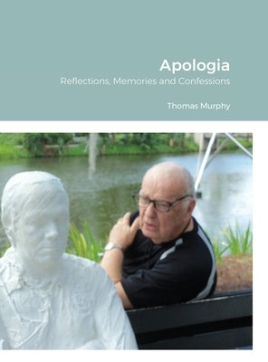 Apologia: Reflections, Memories and Confessions by Murphy, Thomas