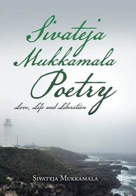 Sivateja Mukkamala Poetry: Love, Life and Liberation by Mukkamala, Sivateja