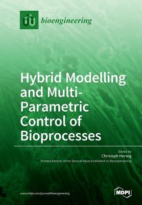 Hybrid Modelling and Multi- Parametric Control of Bioprocesses by Herwig, Cristoph