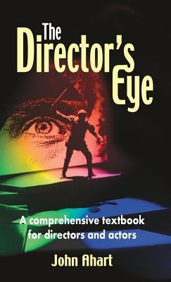 Director's Eye: A Comprehensive Textbook for Directors and Actors by Ahart, John
